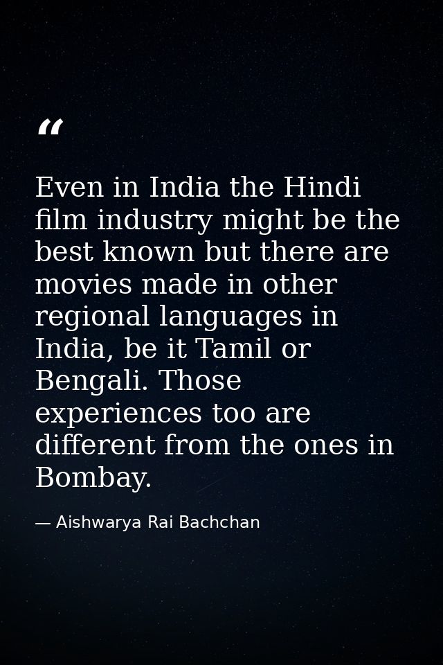 Even in India the Hindi film industry might be the best known but there are movies made in other regional languages in I — Aishwarya Rai Bachchan