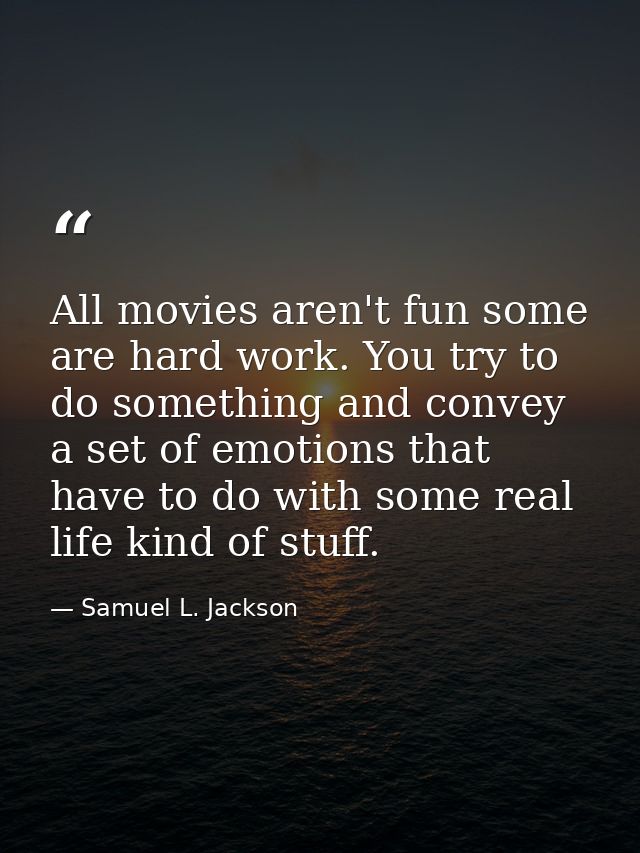 All movies aren't fun some are hard work. You try to do something and convey a set of emotions that have to do with some — Samuel L. Jackson