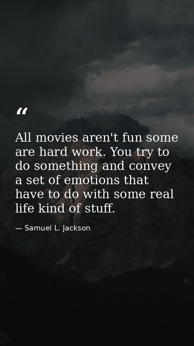 All movies aren't fun some are hard work. You try to do something and convey a set of emotions that have to do with some — Samuel L. Jackson
