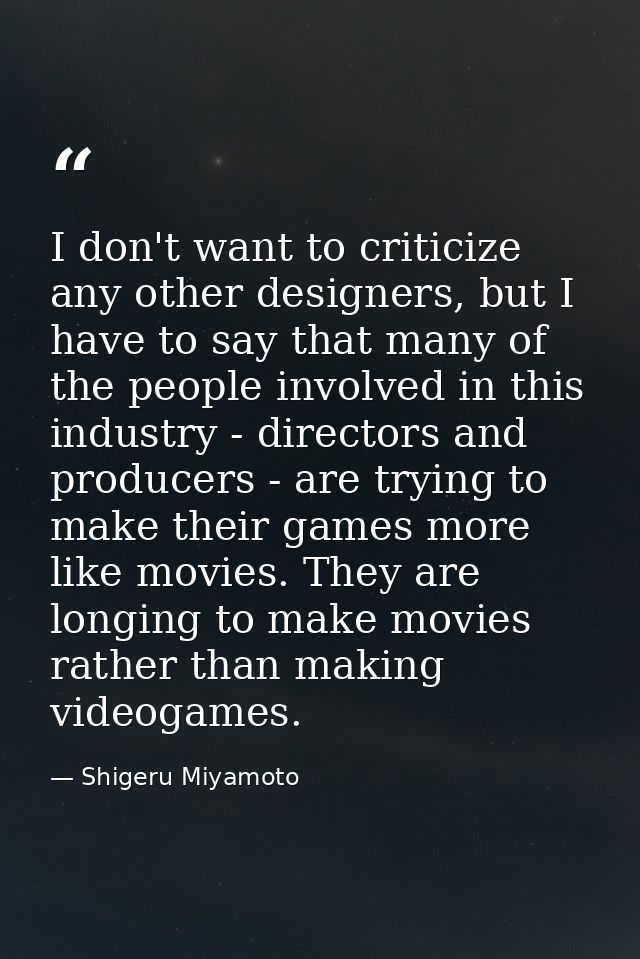 I don't want to criticize any other designers, but I have to say that many of the people involved in this industry - dir — Shigeru Miyamoto