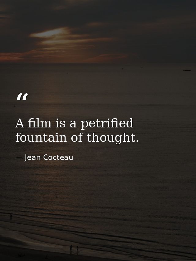 A film is a petrified fountain of thought. — Jean Cocteau