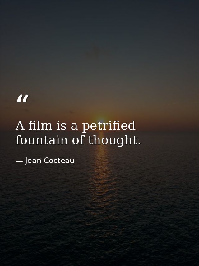 A film is a petrified fountain of thought. — Jean Cocteau