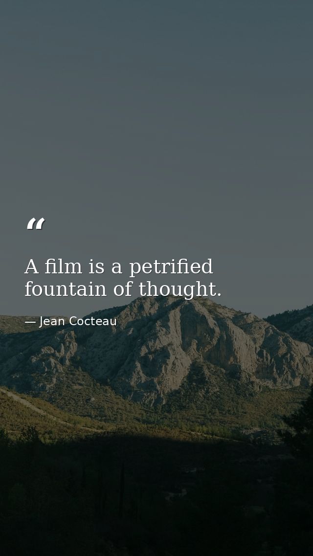 A film is a petrified fountain of thought. — Jean Cocteau