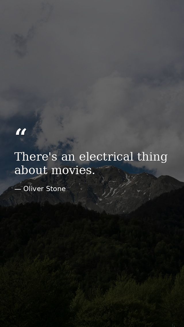 There's an electrical thing about movies. — Oliver Stone