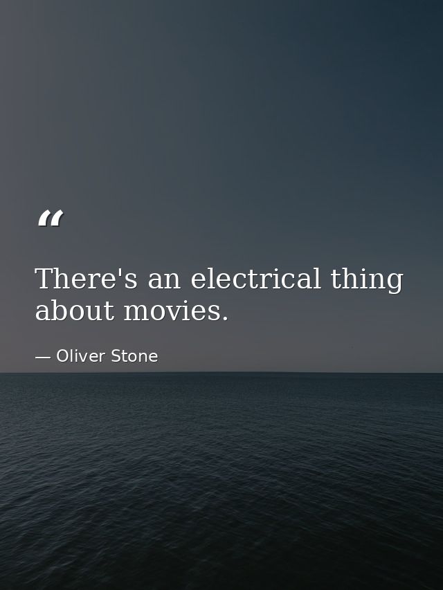 There's an electrical thing about movies. — Oliver Stone