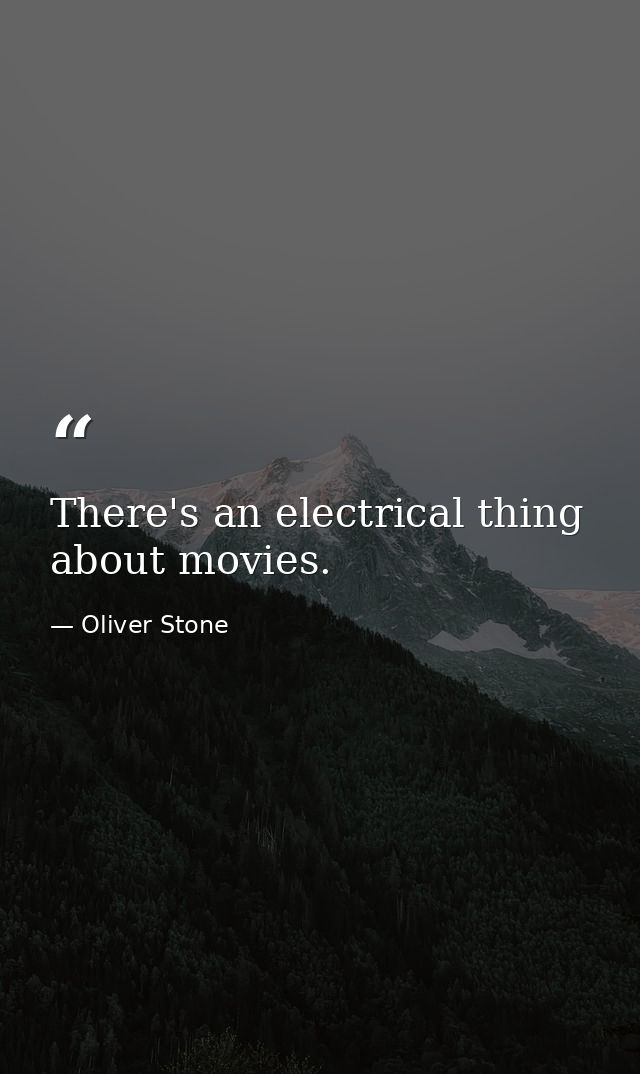 There's an electrical thing about movies. — Oliver Stone