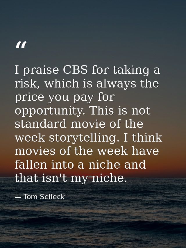 I praise CBS for taking a risk, which is always the price you pay for opportunity. This is not standard movie of the wee — Tom Selleck