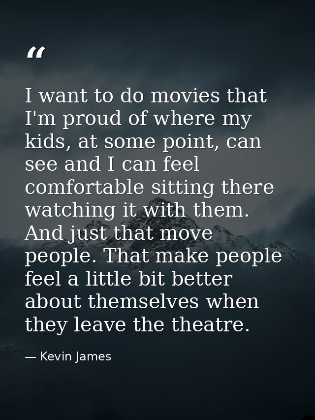 I want to do movies that I'm proud of where my kids, at some point, can see and I can feel comfortable sitting there wat — Kevin James