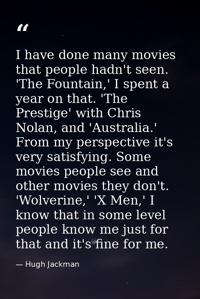 I have done many movies that people hadn't seen. 'The Fountain,' I spent a year on that. 'The Prestige' with Chris Nolan — Hugh Jackman