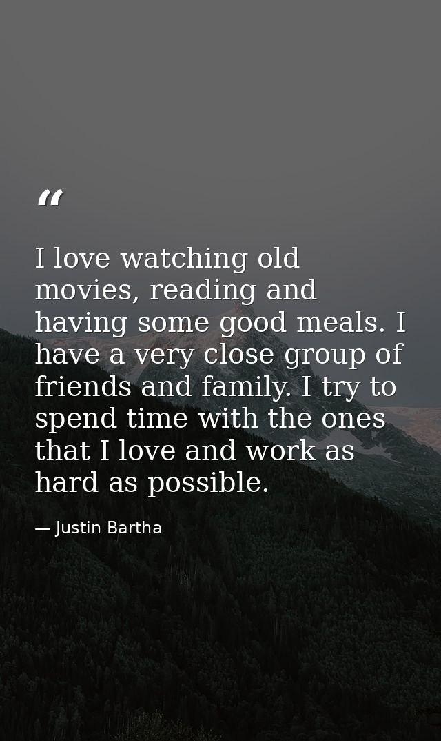 I love watching old movies, reading and having some good meals. I have a very close group of friends and family. I try t — Justin Bartha