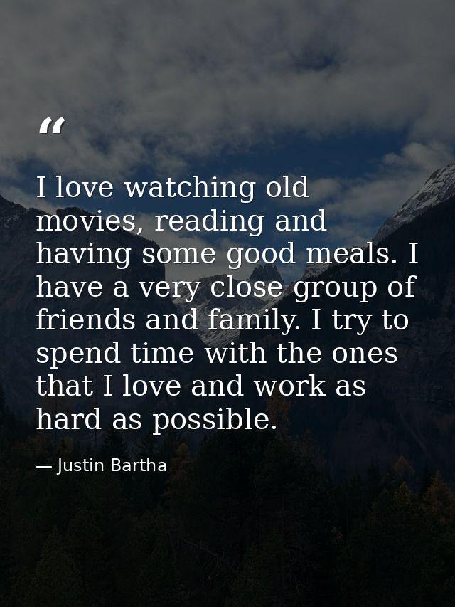 I love watching old movies, reading and having some good meals. I have a very close group of friends and family. I try t — Justin Bartha