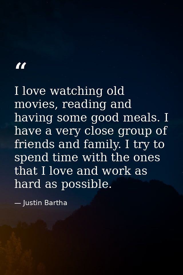 I love watching old movies, reading and having some good meals. I have a very close group of friends and family. I try t — Justin Bartha