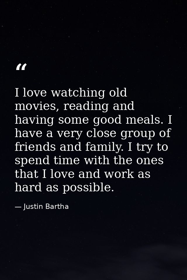 I love watching old movies, reading and having some good meals. I have a very close group of friends and family. I try t — Justin Bartha