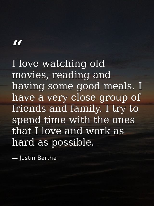 I love watching old movies, reading and having some good meals. I have a very close group of friends and family. I try t — Justin Bartha