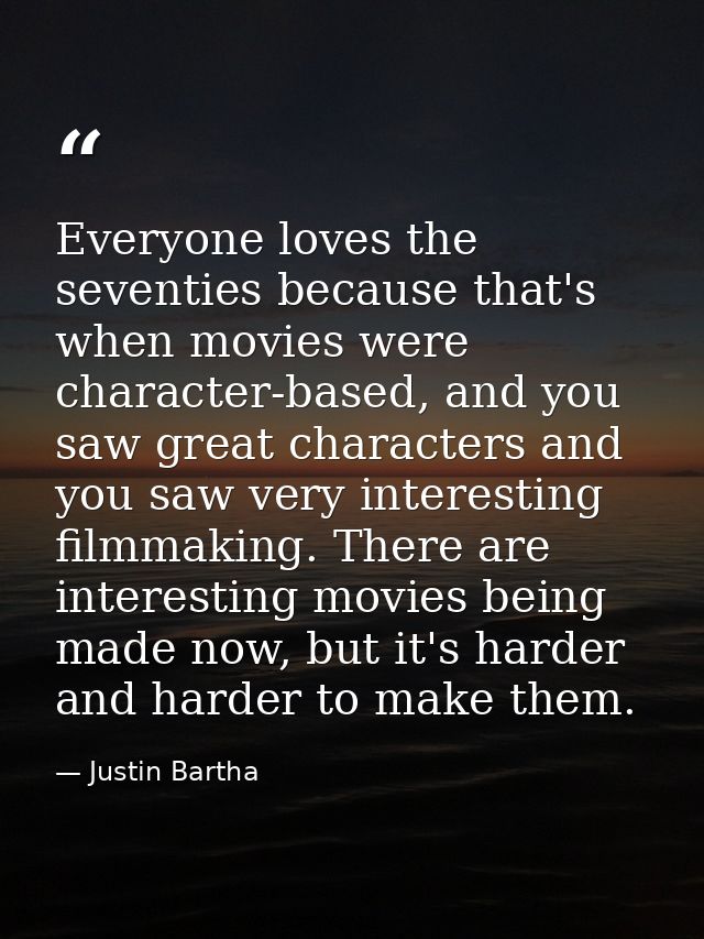 Everyone loves the seventies because that's when movies were character-based, and you saw great characters and you saw v — Justin Bartha