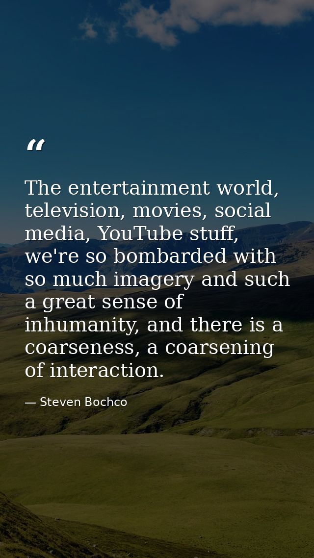 The entertainment world, television, movies, social media, YouTube stuff, we're so bombarded with so much imagery and su — Steven Bochco
