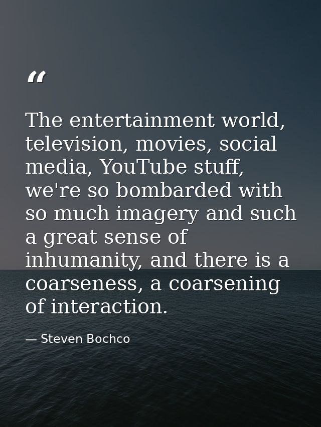 The entertainment world, television, movies, social media, YouTube stuff, we're so bombarded with so much imagery and su — Steven Bochco