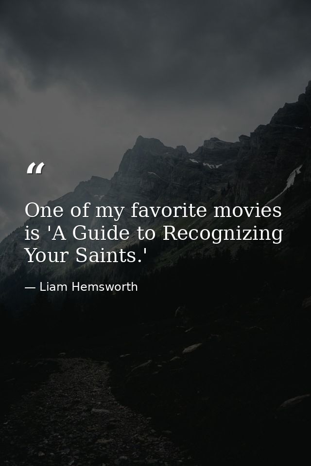 One of my favorite movies is 'A Guide to Recognizing Your Saints.' — Liam Hemsworth