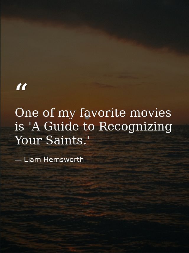 One of my favorite movies is 'A Guide to Recognizing Your Saints.' — Liam Hemsworth