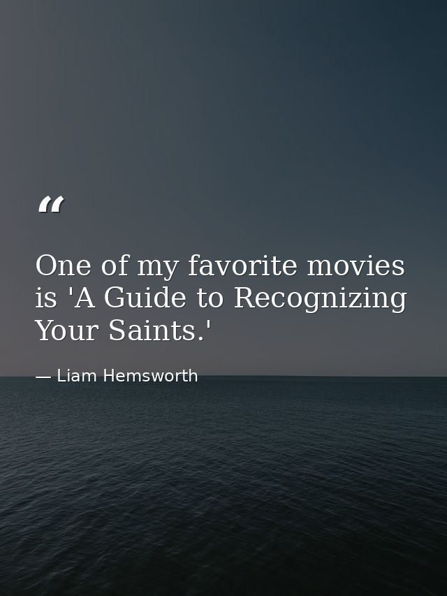 One of my favorite movies is 'A Guide to Recognizing Your Saints.' — Liam Hemsworth