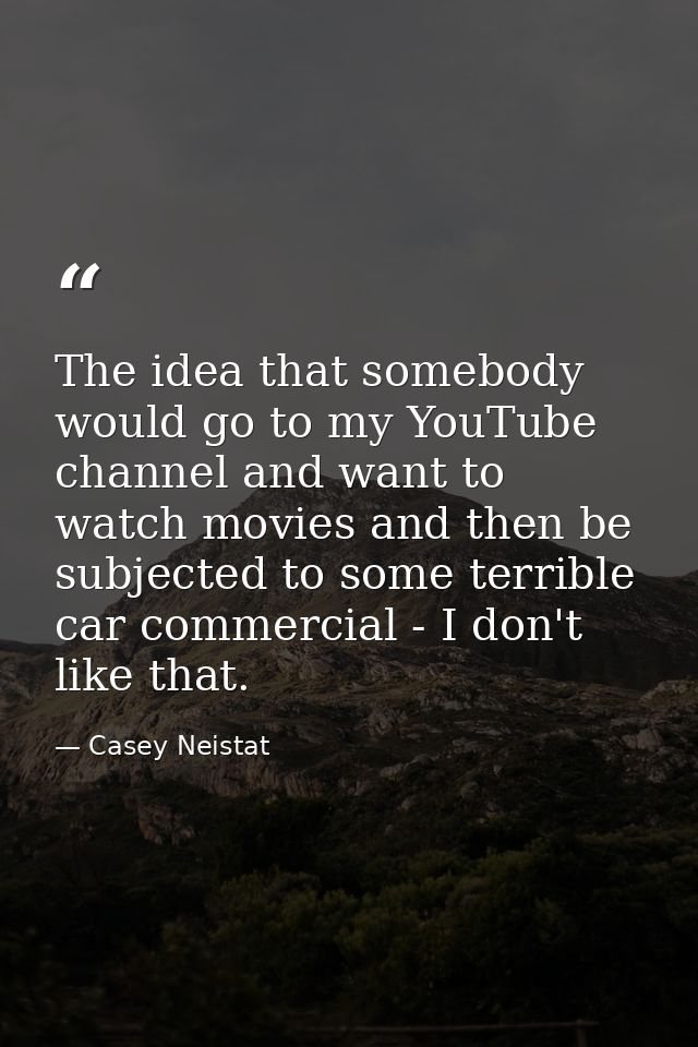 The idea that somebody would go to my YouTube channel and want to watch movies and then be subjected to some terrible ca — Casey Neistat