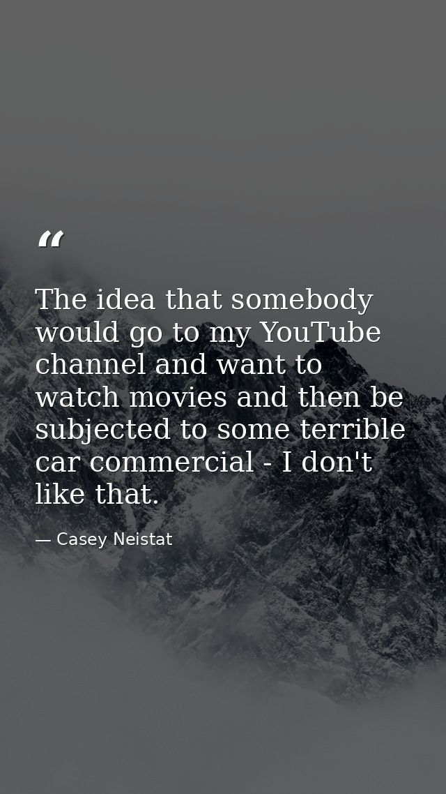 The idea that somebody would go to my YouTube channel and want to watch movies and then be subjected to some terrible ca — Casey Neistat