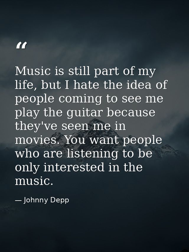 Music is still part of my life, but I hate the idea of people coming to see me play the guitar because they've seen me i — Johnny Depp