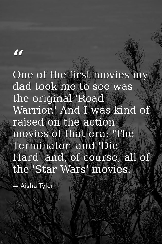 One of the first movies my dad took me to see was the original 'Road Warrior.' And I was kind of raised on the action mo — Aisha Tyler