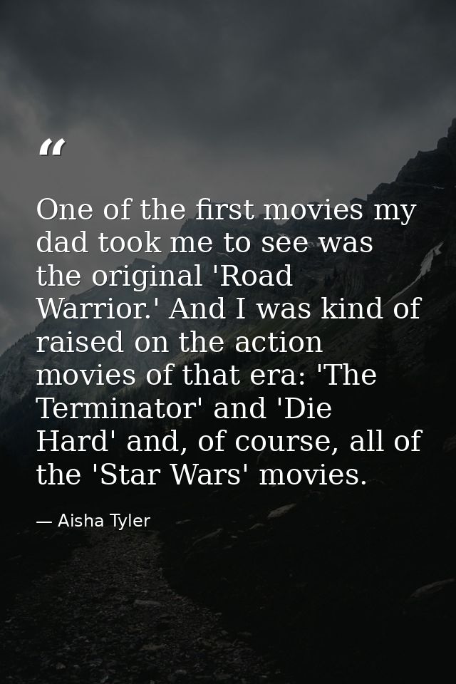 One of the first movies my dad took me to see was the original 'Road Warrior.' And I was kind of raised on the action mo — Aisha Tyler