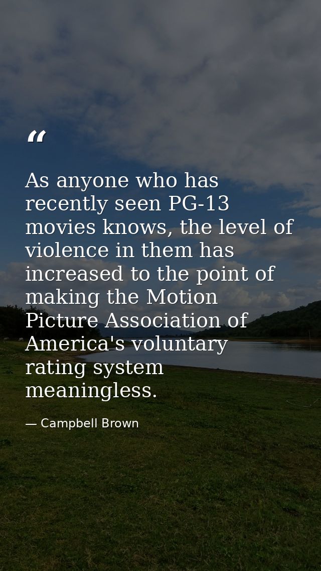 As anyone who has recently seen PG-13 movies knows, the level of violence in them has increased to the point of making t — Campbell Brown