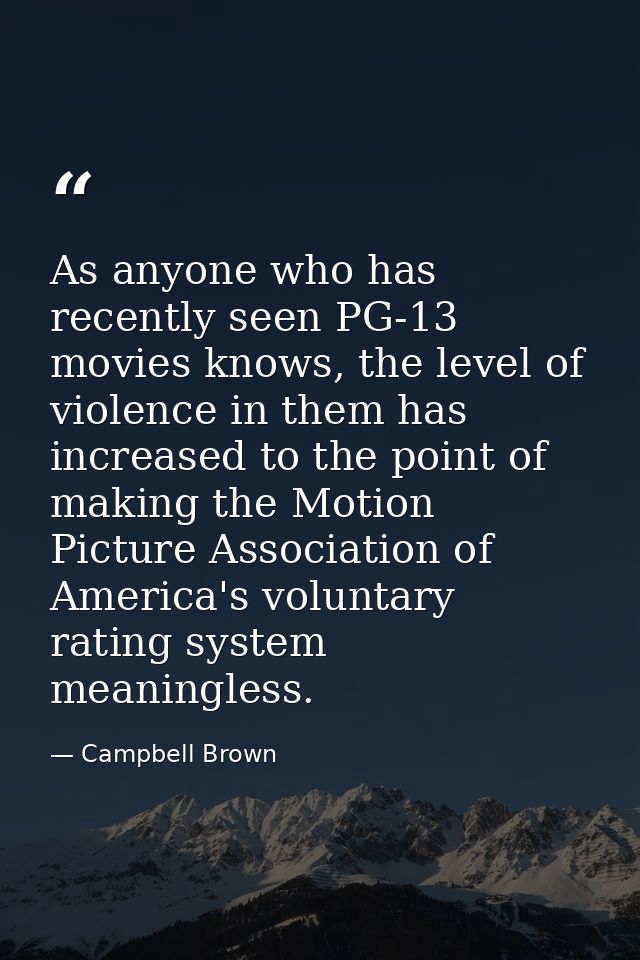 As anyone who has recently seen PG-13 movies knows, the level of violence in them has increased to the point of making t — Campbell Brown