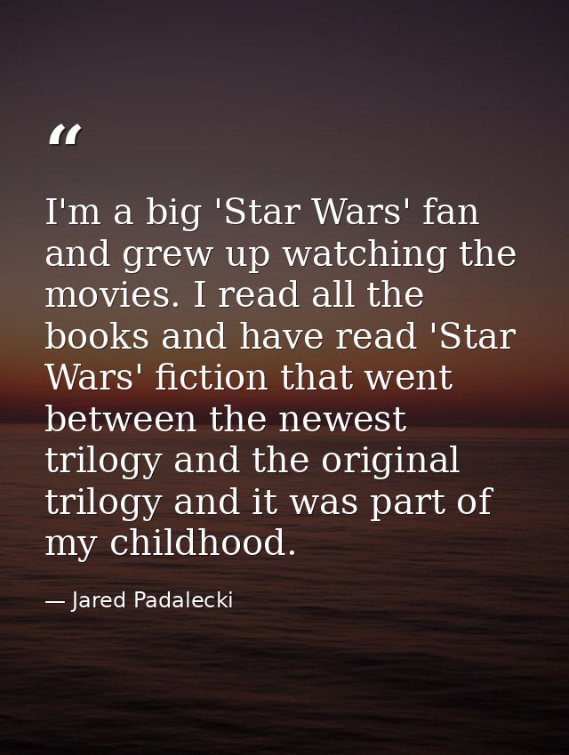 I'm a big 'Star Wars' fan and grew up watching the movies. I read all the books and have read 'Star Wars' fiction that w — Jared Padalecki