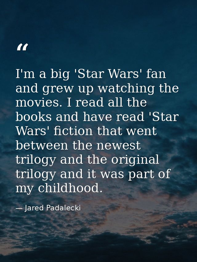 I'm a big 'Star Wars' fan and grew up watching the movies. I read all the books and have read 'Star Wars' fiction that w — Jared Padalecki