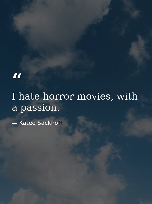 I hate horror movies, with a passion. — Katee Sackhoff