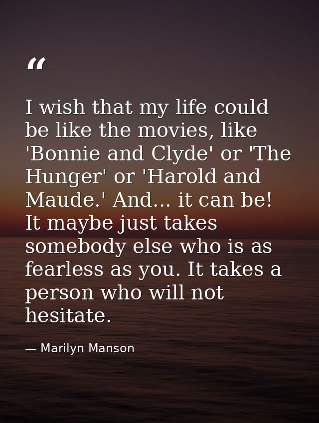 I wish that my life could be like the movies, like 'Bonnie and Clyde' or 'The Hunger' or 'Harold and Maude.' And... it c — Marilyn Manson