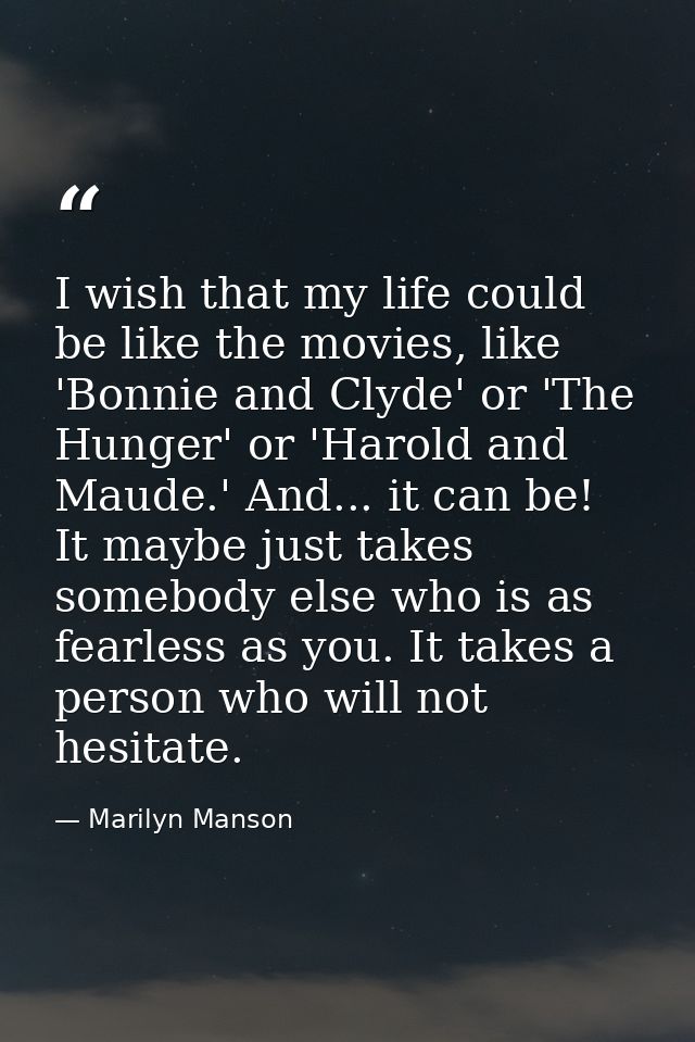 I wish that my life could be like the movies, like 'Bonnie and Clyde' or 'The Hunger' or 'Harold and Maude.' And... it c — Marilyn Manson