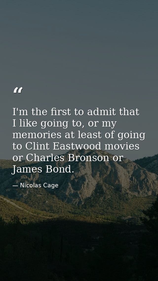 I'm the first to admit that I like going to, or my memories at least of going to Clint Eastwood movies or Charles Bronso — Nicolas Cage