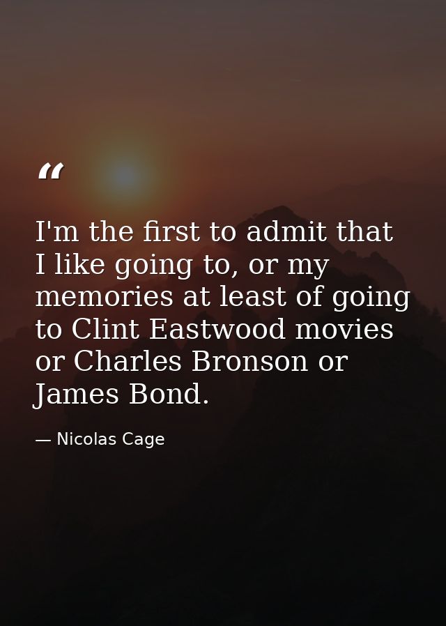I'm the first to admit that I like going to, or my memories at least of going to Clint Eastwood movies or Charles Bronso — Nicolas Cage