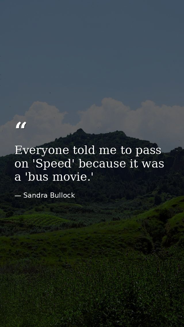 Everyone told me to pass on 'Speed' because it was a 'bus movie.' — Sandra Bullock