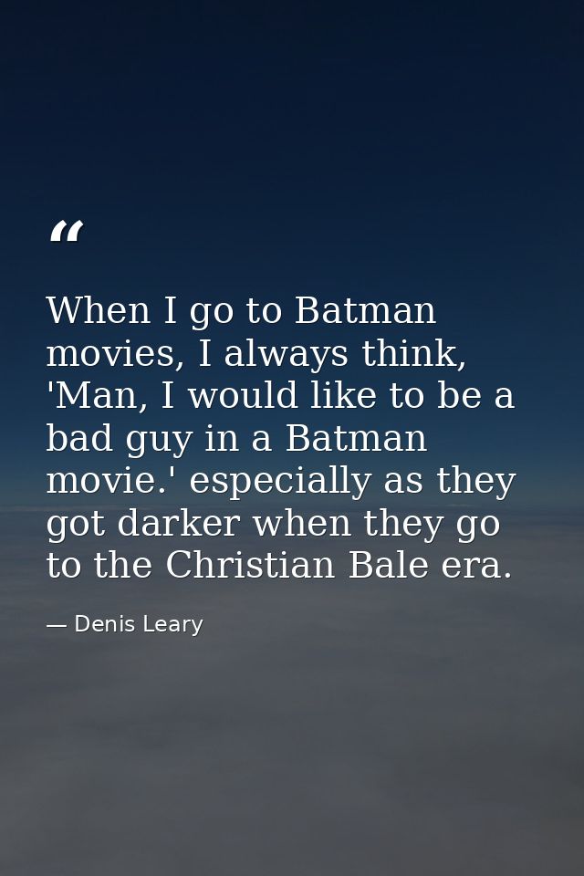 When I go to Batman movies, I always think, 'Man, I would like to be a bad guy in a Batman movie.' especially as they go — Denis Leary