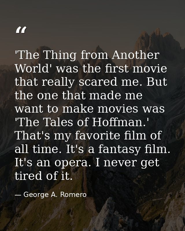 'The Thing from Another World' was the first movie that really scared me. But the one that made me want to make movies w — George A. Romero