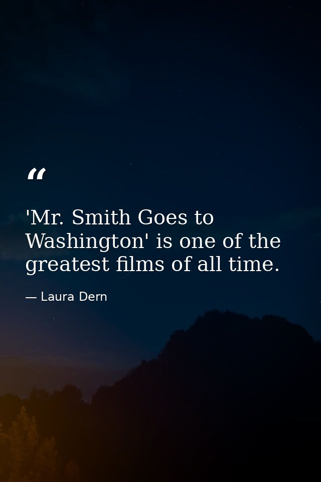 'Mr. Smith Goes to Washington' is one of the greatest films of all time. — Laura Dern