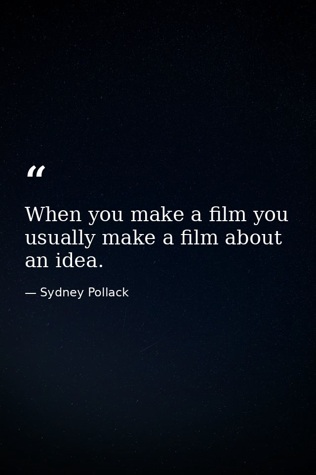 When you make a film you usually make a film about an idea. — Sydney Pollack