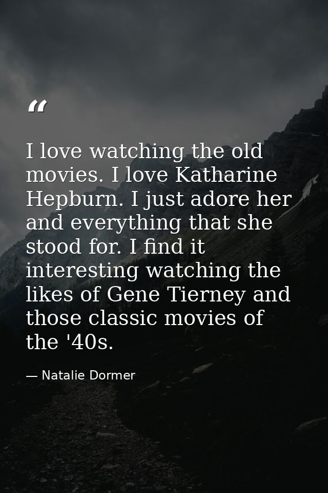 I love watching the old movies. I love Katharine Hepburn. I just adore her and everything that she stood for. I find it  — Natalie Dormer
