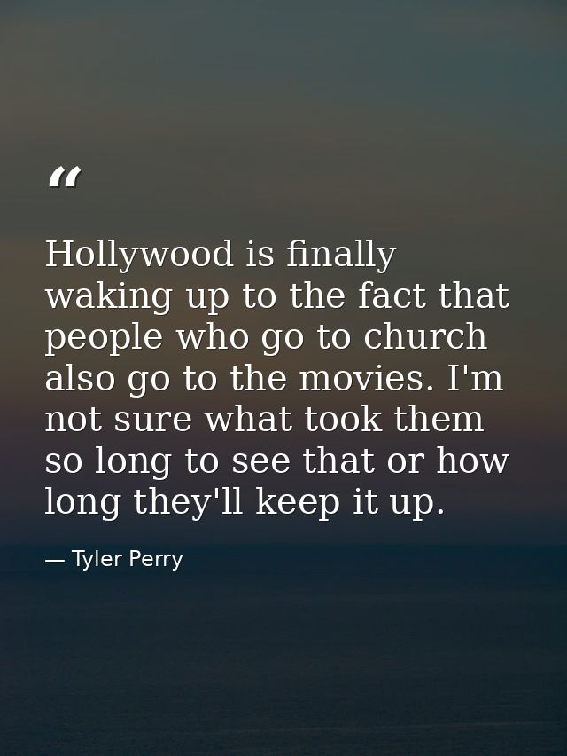 Hollywood is finally waking up to the fact that people who go to church also go to the movies. I'm not sure what took th — Tyler Perry