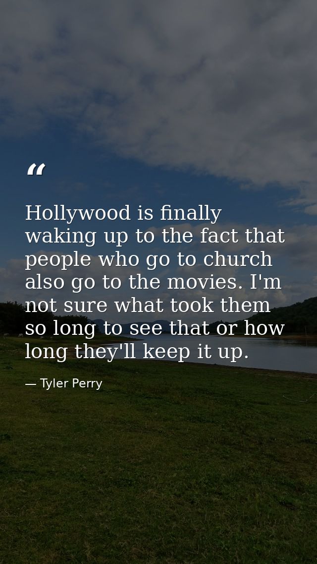 Hollywood is finally waking up to the fact that people who go to church also go to the movies. I'm not sure what took th — Tyler Perry