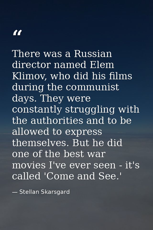 There was a Russian director named Elem Klimov, who did his films during the communist days. They were constantly strugg — Stellan Skarsgard