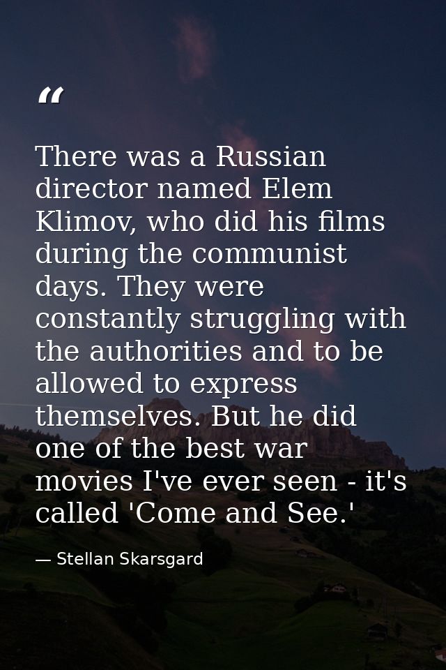 There was a Russian director named Elem Klimov, who did his films during the communist days. They were constantly strugg — Stellan Skarsgard