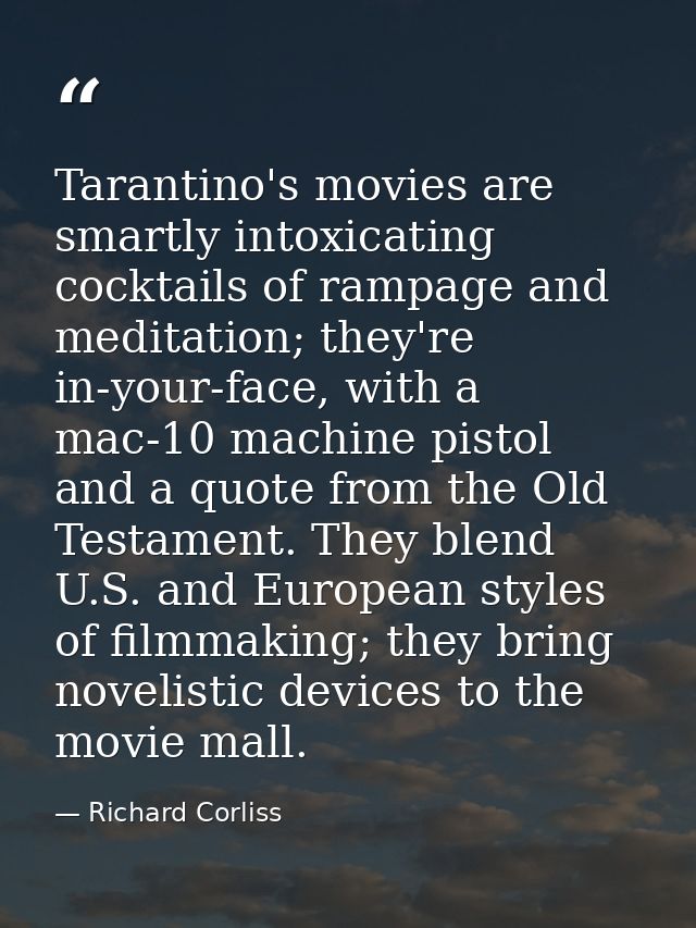 Tarantino's movies are smartly intoxicating cocktails of rampage and meditation; they're in-your-face, with a mac-10 mac — Richard Corliss