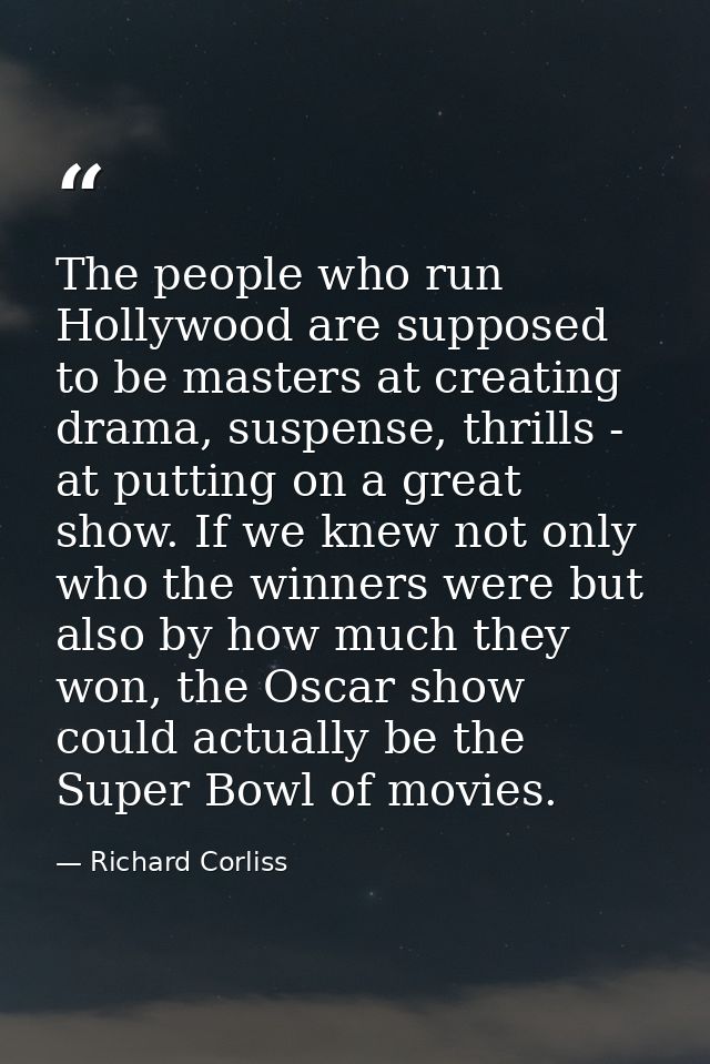 The people who run Hollywood are supposed to be masters at creating drama, suspense, thrills - at putting on a great sho — Richard Corliss
